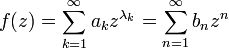 
f(z) = \sum_{k=1}^\infty a_kz^{\lambda_k} = \sum_{n=1}^\infty b_n z^n\,
