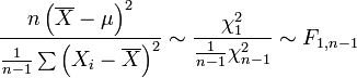 
\frac{n\left(\overline{X}-\mu\right)^2}
{\frac{1}{n-1}\sum\left(X_i-\overline{X}\right)^2}\sim \frac{\chi^2_1}{\frac{1}{n-1}\chi^2_{n-1}}
   \sim F_{1,n-1}
