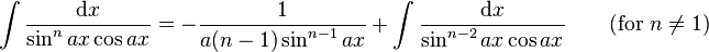 \int\frac{\mathrm{d}x}{\sin^n ax\cos ax} = -\frac{1}{a(n-1)\sin^{n-1} ax}+\int\frac{\mathrm{d}x}{\sin^{n-2} ax\cos ax} \qquad\mbox{(for }n\neq 1\mbox{)}\,\!