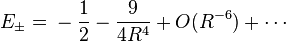  
E_{\pm} = {} - \frac{1}{2} - \frac{9}{4 R^4} + O(R^{-6})  + \cdots 
