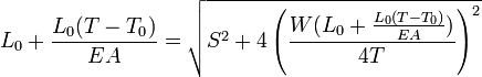 L_0 + \frac{{L_0(T-T_0)}}{{EA}} = \sqrt{S^2 + 4\left(\frac{{W(L_0+\frac{{L_0(T-T_0)}}{{EA}})}}{{4T}}\right)^2}