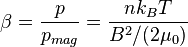 \beta = \frac{p}{p_{mag}} = \frac{n k_B T}{B^2/(2\mu_0)}