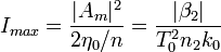 I_{max} = \frac{|A_m|^2}{2 \eta_0 / n} = \frac{|\beta_2|}{T_0^2 n_2 k_0}