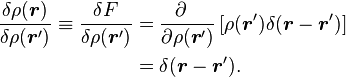 
\begin{align} 
\frac {\delta \rho(\boldsymbol{r})} {\delta\rho(\boldsymbol{r}')} \equiv \frac {\delta F} {\delta\rho(\boldsymbol{r}')} 
& = \frac{\partial \ \ }{\partial \rho(\boldsymbol{r}')} \, [\rho(\boldsymbol{r}') \delta(\boldsymbol{r}-\boldsymbol{r}')] \\
& = \delta(\boldsymbol{r}-\boldsymbol{r}').
\end{align}
