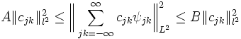 A \Vert c_{jk} \Vert^2_{l^2} \leq 
\bigg\Vert \sum_{jk=-\infty}^\infty c_{jk}\psi_{jk}\bigg\Vert^2_{L^2} \leq 
B \Vert c_{jk} \Vert^2_{l^2}\,