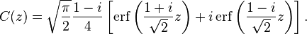 C(z)=\sqrt{\frac{\pi}{2}}\frac{1-i}{4} \left[ \operatorname{erf}\left(\frac{1+i}{\sqrt{2}}z\right) + i \operatorname{erf}\left(\frac{1-i}{\sqrt{2}}z\right) \right].