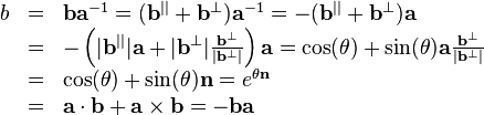 \begin{array}{rcl}
  b & = & \mathbf{b}\mathbf{a}^{-1} = ( \mathbf{b}^{||} +\mathbf{b}^{\bot} )
  \mathbf{a}^{-1} =- ( \mathbf{b}^{||} +\mathbf{b}^{\bot} ) \mathbf{a}\\
  & = & - \left( | \mathbf{b}^{||} | \mathbf{a}+ | \mathbf{b}^{\bot} |
  \frac{\mathbf{b}^{\bot}}{| \mathbf{b}^{\bot} |} \right) \mathbf{a}=
  \mathrm{cos} ( \theta ) + \sin( \theta ) \mathbf{a}
  \frac{\mathbf{b}^{\bot}}{| \mathbf{b}^{\bot} |}\\
  & = & \mathrm{cos} ( \theta ) + \sin( \theta )
  \mathbf{n}=e^{\theta \mathbf{n}}\\
  & = & \mathbf{a} \cdot \mathbf{b}+\mathbf{a} \times
  \mathbf{b}=-\mathbf{b}\mathbf{a}\end{array}
