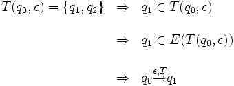 
\begin{array}{lcl}
T(q_{0}, \epsilon) = \{q_{1}, q_{2}\} & \Rightarrow & q_{1}\in T(q_{0}, \epsilon)\\
						\\ & \Rightarrow & q_{1}\in E(T(q_{0}, \epsilon))\\
						\\ & \Rightarrow & q_{0}\stackrel{\epsilon , T}{\rightarrow}q_{1}
\end{array}
