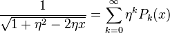 
\frac{1}{\sqrt{1 + \eta^{2} - 2\eta x}} = \sum_{k=0}^{\infty} \eta^{k} P_{k}(x)
