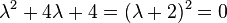 \lambda^2+4\lambda+4=(\lambda+2)^2=0\;\!