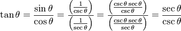  \tan \theta = \frac{\sin \theta}{\cos \theta}
= \frac{\left( \frac{1}{\csc \theta} \right) }{\left( \frac{1}{\sec \theta} \right) }
= \frac{\left( \frac{\csc \theta \sec \theta}{\csc \theta} \right) }{\left( \frac{\csc \theta \sec \theta}{\sec \theta} \right) }
= \frac{\sec \theta}{\csc \theta} 