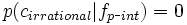 p(c_{irrational}|f_{p\mbox{-}int}) = 0\ 