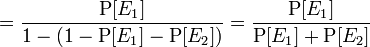  = \frac{\operatorname{P}[E_1]}{1-(1-\operatorname{P}[E_1]-\operatorname{P}[E_2])}
= \frac{\operatorname{P}[E_1]}{\operatorname{P}[E_1]+\operatorname{P}[E_2]}
