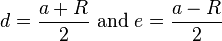 d=\frac{a + R}{2}\text{ and }e=\frac{a - R}{2}\,