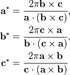 
\begin{align}
\textbf{a}^* &=\frac{2\pi\textbf{b}\times\textbf{c}}{\textbf{a}\cdot(\textbf{b}\times\textbf{c})}, \\
\textbf{b}^* &= \frac{2\pi\textbf{c}\times\textbf{a}}{\textbf{b}\cdot(\textbf{c}\times\textbf{a})}, \\
 \textbf{c}^* &= \frac{2\pi\textbf{a}\times\textbf{b}}{\textbf{c}\cdot(\textbf{a}\times\textbf{b})}
\end{align}
