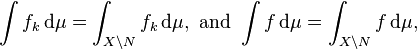  \int f_k \, \mathrm{d}\mu = \int_{X \setminus N} f_k \, \mathrm{d}\mu, \ \text{and} \ \int f \, \mathrm{d}\mu = \int_{X \setminus N} f \, \mathrm{d}\mu, 