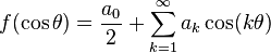 f(\cos \theta) = \frac{a_0}{2} + \sum_{k=1}^\infty a_k \cos (k\theta)