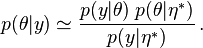 
   p(\theta|y) \simeq \frac{p(y | \theta) \; p(\theta | \eta^{*})}{p(y | \eta^{*})}\,.
