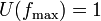 U(f_\max) = 1