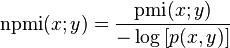 

\operatorname{npmi}(x;y) = \frac{\operatorname{pmi}(x;y)}{-\log \left[ p(x, y) \right] }

