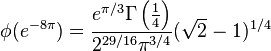 

\phi(e^{-8\pi})=\frac{e^{\pi/3}\Gamma\left(\frac14\right)}{2^{29/16}\pi^{3/4}}(\sqrt{2}-1)^{1/4}

