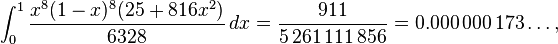 \int_0^1\frac{x^8(1-x)^8(25+816x^2)}{6328}\,dx =\frac{911}{5\,261\,111\,856} = 0.000\,000\,173\ldots,