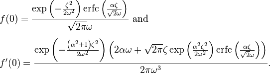 
\begin{array}{l}
\displaystyle f(0)=\frac{\exp\left(-\frac{\zeta^2}{2\omega^2}\right)
   \operatorname{erfc}\left(\frac{\alpha\zeta}{\sqrt{2} \omega}\right)}
   {\sqrt{2\pi}\omega} \text{ and} \\[16pt]
\displaystyle f'(0)=\frac{\exp\left(-\frac{\left(\alpha^2+1\right)\zeta ^2}
   {2 \omega^2}\right)
   \left(2\alpha\omega+\sqrt{2\pi} \zeta
   \exp\left(\frac{\alpha^2 \zeta^2}{2 \omega^2}\right)
   \operatorname{erfc}\left(\frac{\alpha\zeta}{\sqrt{2} \omega}\right)\right)}
  {2\pi\omega^3}.
\end{array}
