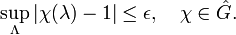  \sup_\Lambda|\chi(\lambda)-1| \leq \epsilon, \quad
\chi\in\hat{G}.