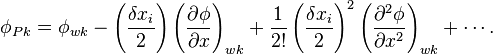 \phi_{Pk}=\phi_{wk} - \left(\frac{\delta x_i}{2}\right) \left(\frac{\partial \phi}{\partial x}\right)_{wk} + \frac{1}{2!}\left(\frac{\delta x_i}{2} \right)^2 \left(\frac{\partial^2\phi}{\partial x^2}\right)_{wk}+\cdots.