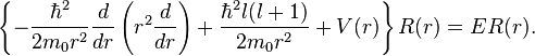 \left \{ - {\hbar^2 \over 2m_0 r^2} {d\over dr}\left(r^2{d\over dr}\right) +{\hbar^2 l(l+1)\over 2m_0r^2}+V(r) \right \} R(r)=ER(r).