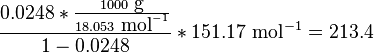  \frac{0.0248*\frac{1000 \mbox{ g}}{18.053 \mbox{ mol}^{-1}}}{1-0.0248}*151.17 \mbox{ mol}^{-1} = 213.4
