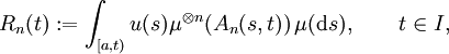 R_n(t) :=\int_{[a,t)}u(s)\mu^{\otimes n}(A_n(s,t))\,\mu(\mathrm{d}s),\qquad t\in I,