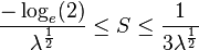  \frac{ -\log_e(2)} { \lambda^\frac{ 1 }{ 2 } }  \le S \le \frac{ 1 }{  3 \lambda^\frac{ 1 }{ 2 } }