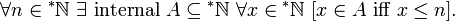  \forall n \in {^*\mathbb{N}} \ \exists \text{ internal } A \subseteq {^*\mathbb{N}} \ \forall x \in {^*\mathbb{N}} \ [x\in A \text{ iff } x\leq n].