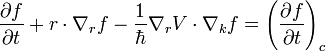  \frac{\partial f}{\partial t} + r \cdot \nabla_r f
- \frac{1}{\hbar} \nabla_r V \cdot \nabla_k f = \left(\frac{\partial f}{\partial t}\right)_c
