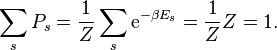 \sum_s P_s = \frac{1}{Z} \sum_s \mathrm{e}^{- \beta E_s} = \frac{1}{Z} Z
= 1. 