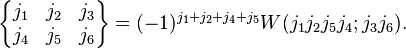 
  \begin{Bmatrix}
    j_1 & j_2 & j_3\\
    j_4 & j_5 & j_6
  \end{Bmatrix}
   = (-1)^{j_1+j_2+j_4+j_5}W(j_1j_2j_5j_4;j_3j_6).
