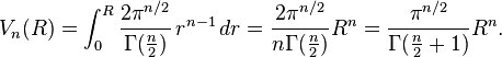 V_n(R) = \int_0^R \frac{2\pi^{n/2}}{\Gamma(\frac{n}{2})} \,r^{n-1}\,dr = \frac{2\pi^{n/2}}{n\Gamma(\frac{n}{2})}R^n = \frac{\pi^{n/2}}{\Gamma(\frac{n}{2} + 1)}R^n.