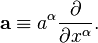 \mathbf{a} \equiv a^\alpha \frac{\partial}{\partial x^\alpha}.