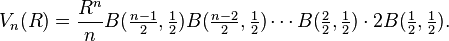 V_n(R) = \frac{R^n}{n} \textstyle B(\frac{n-1}{2}, \frac{1}{2}) B(\frac{n-2}{2}, \frac{1}{2}) \cdots B(\frac{2}{2}, \frac{1}{2}) \cdot 2B(\frac{1}{2}, \frac{1}{2}).