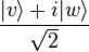 \frac{|v\rangle + i |w\rangle}{\sqrt{2}}