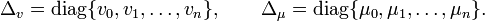 \Delta_v = \operatorname{diag} \{v_0,v_1,\ldots,v_n\},\qquad \Delta_\mu = \operatorname{diag} \{\mu_0,\mu_1,\ldots,\mu_n\}.