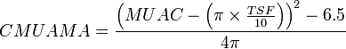 CMUAMA = \frac{\left ( MUAC - \left ( \pi \times \frac{TSF}{10} \right ) \right )^2 - 6.5}{4 \pi}