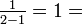 \textstyle\frac {1}{2-1}=1=