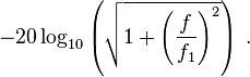 \ -20 \log_{10} \left( \sqrt{ 1 + \left( \frac{f}{f_1} \right)^2 } \right) \; .