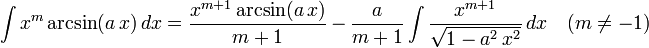 \int x^m\arcsin(a\,x)\,dx=
  \frac{x^{m+1}\arcsin(a\,x)}{m+1}\,-\,
  \frac{a}{m+1}\int \frac{x^{m+1}}{\sqrt{1-a^2\,x^2}}\,dx\quad(m\ne-1)