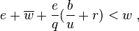  e + \overline{w} + \frac{e}{q} (  \frac{b}{u} + r ) < w    \; , 