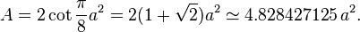 A = 2 \cot \frac{\pi}{8} a^2 = 2(1+\sqrt{2})a^2 \simeq 4.828427125\,a^2.