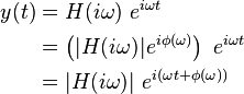  \begin{align}
 y(t) & = H(i \omega) \ e^{i \omega t} \ \\
      & = \left( |H(i \omega)| e^{i \phi(\omega)} \right) \ e^{i \omega t} \ \\
      & = |H(i \omega)| \ e^{i \left(\omega t + \phi(\omega) \right)} \ \\
\end{align} \ 