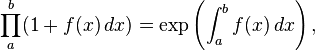 \prod_a^b (1+f(x)\,dx) =\exp\left(\int_a^b f(x) \, dx\right),
